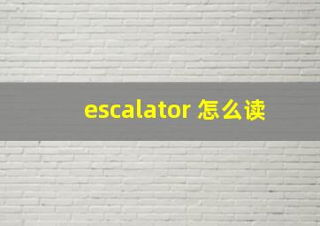 escalator 怎么读